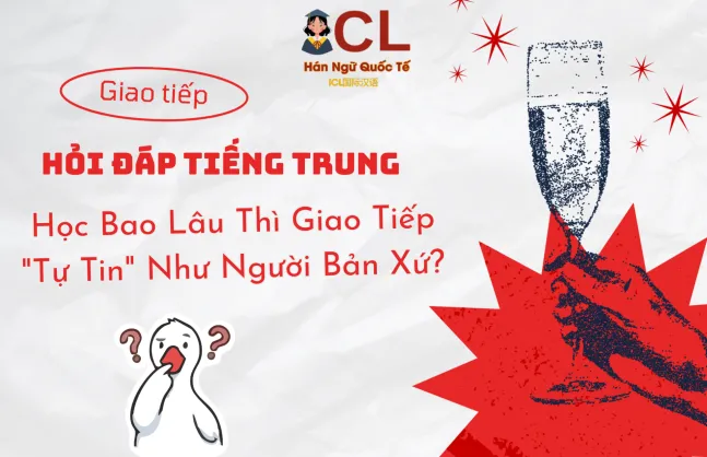Hỏi Đáp Tiếng Trung: Học Bao Lâu Thì Giao Tiếp "Tự Tin" Như Người Bản Xứ?